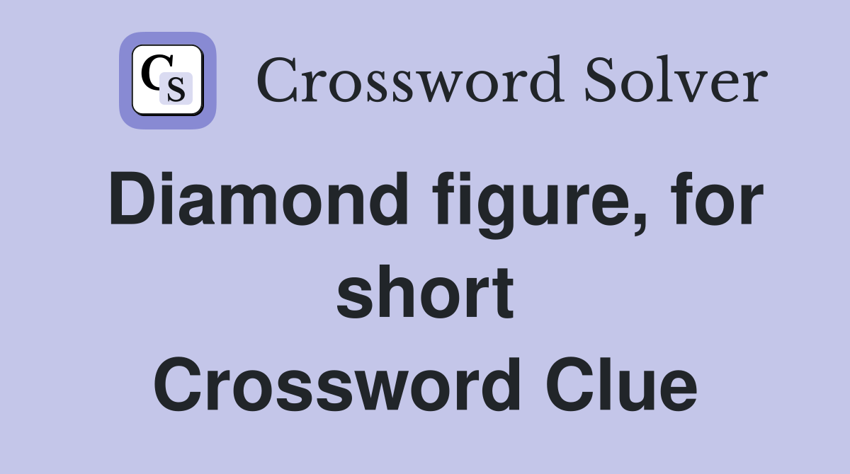 Diamond figure, for short Crossword Clue