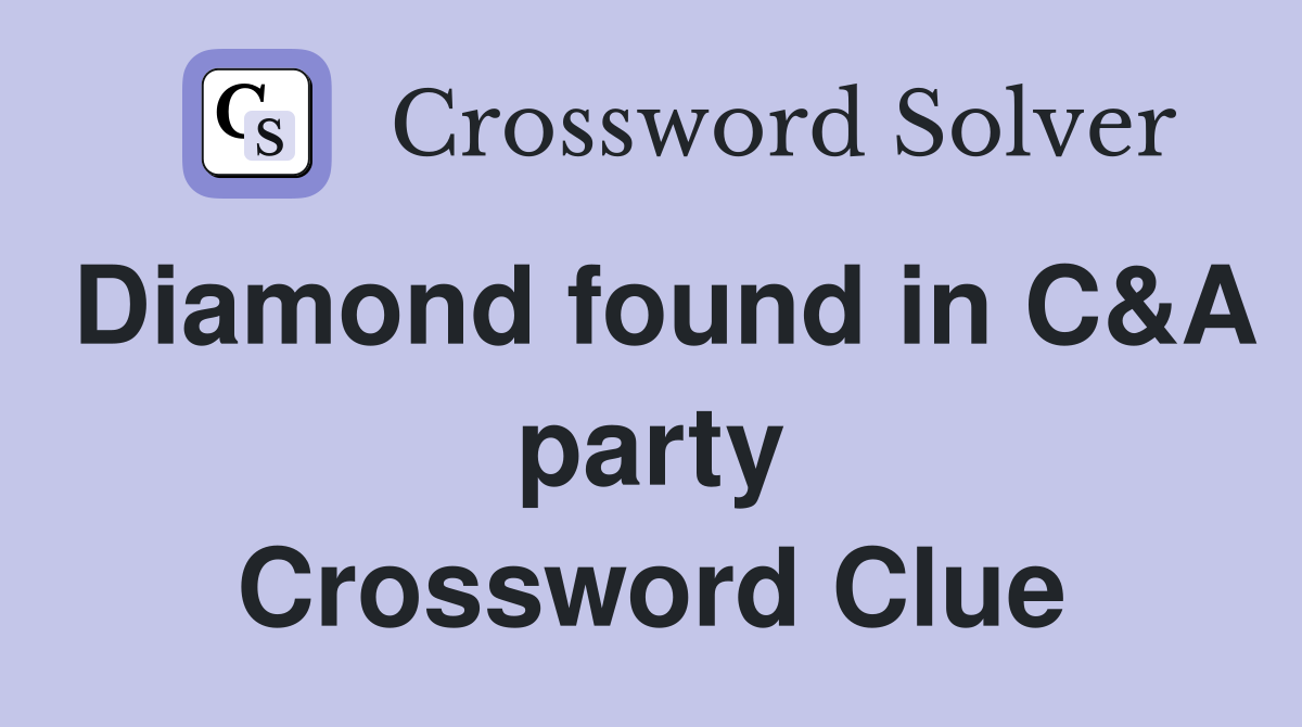 Diamond found in C&A party Crossword Clue