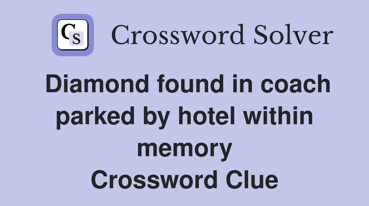 Diamond found in coach parked by hotel within memory Crossword Clue
