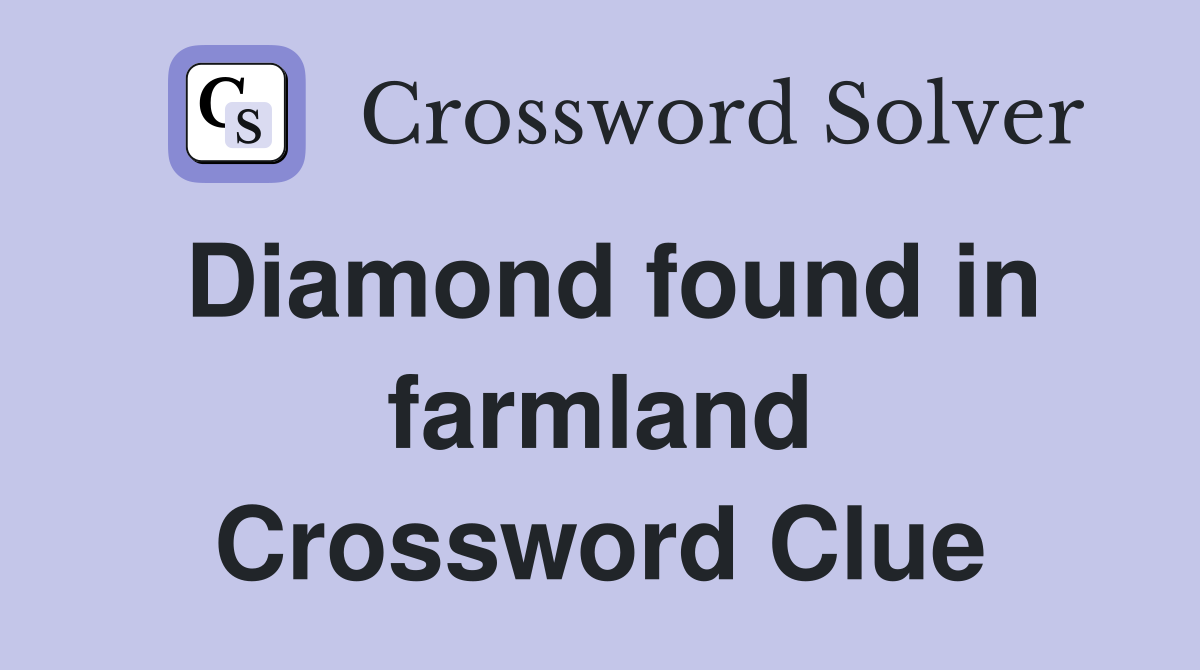 Diamond found in farmland Crossword Clue
