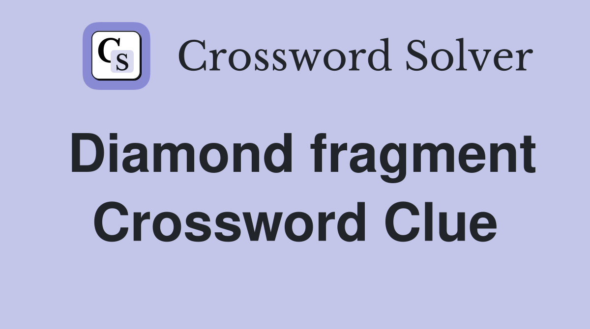 Diamond fragment Crossword Clue