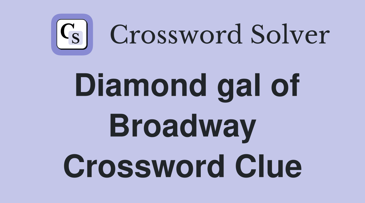 Diamond gal of Broadway Crossword Clue