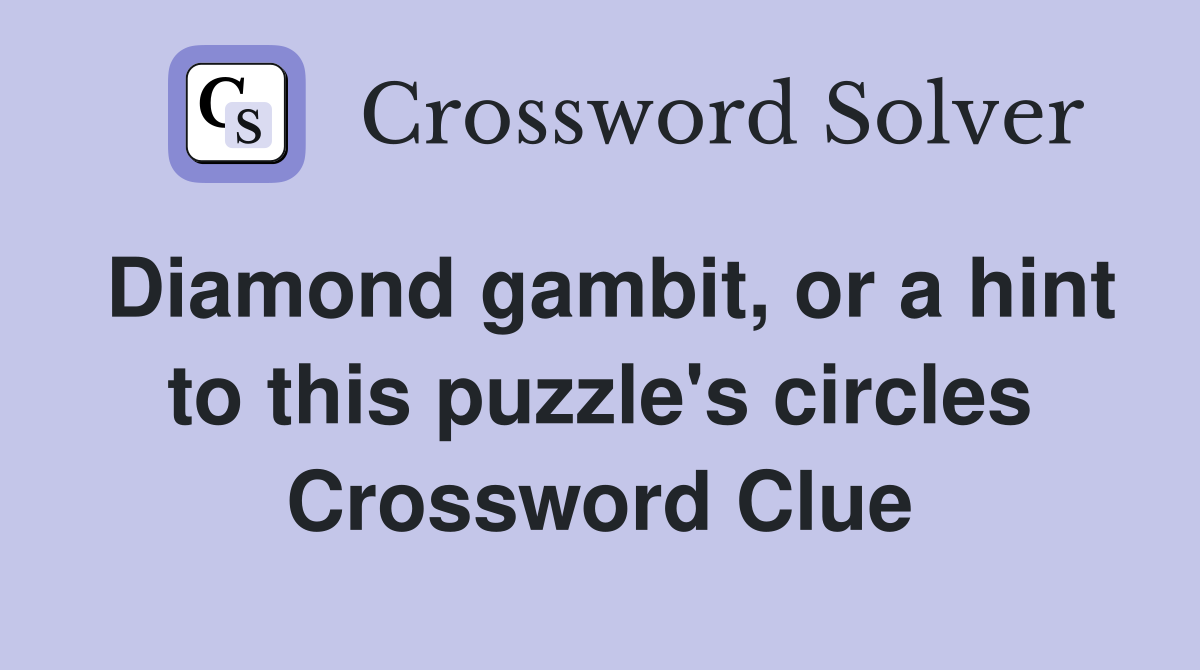 Diamond gambit, or a hint to this puzzle's circles Crossword Clue
