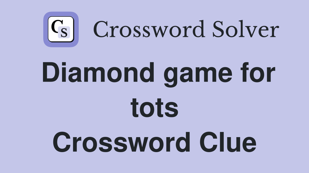 Diamond game for tots Crossword Clue