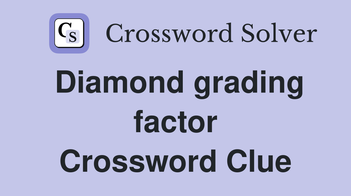 Diamond grading factor Crossword Clue