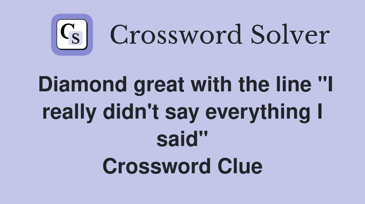 Diamond great with the line "I really didn't say everything I said" Crossword Clue