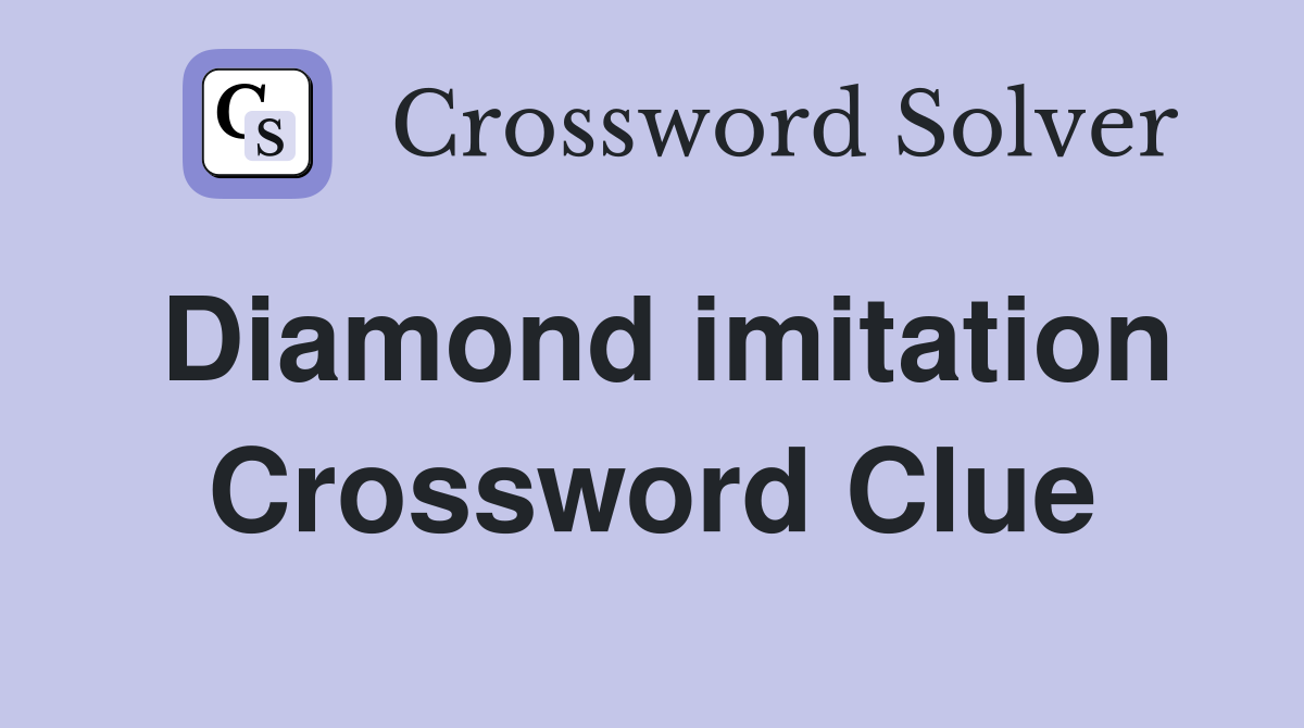 Diamond imitation Crossword Clue