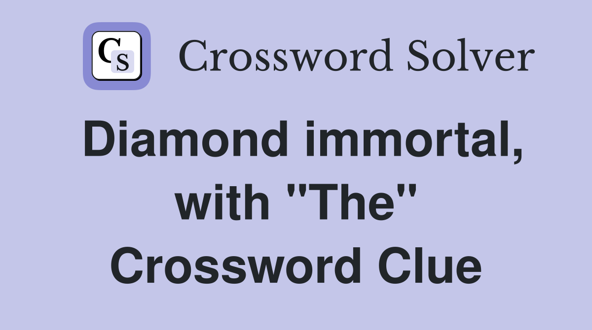 Diamond immortal, with "The" Crossword Clue