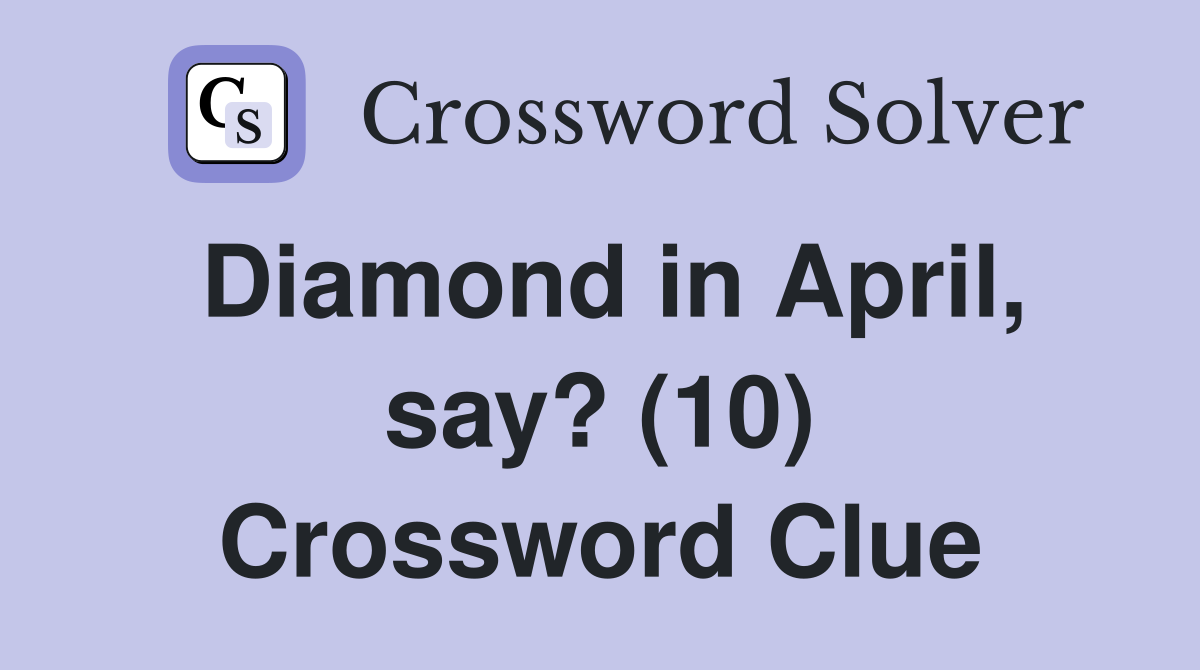Diamond in April, say? (10) Crossword Clue
