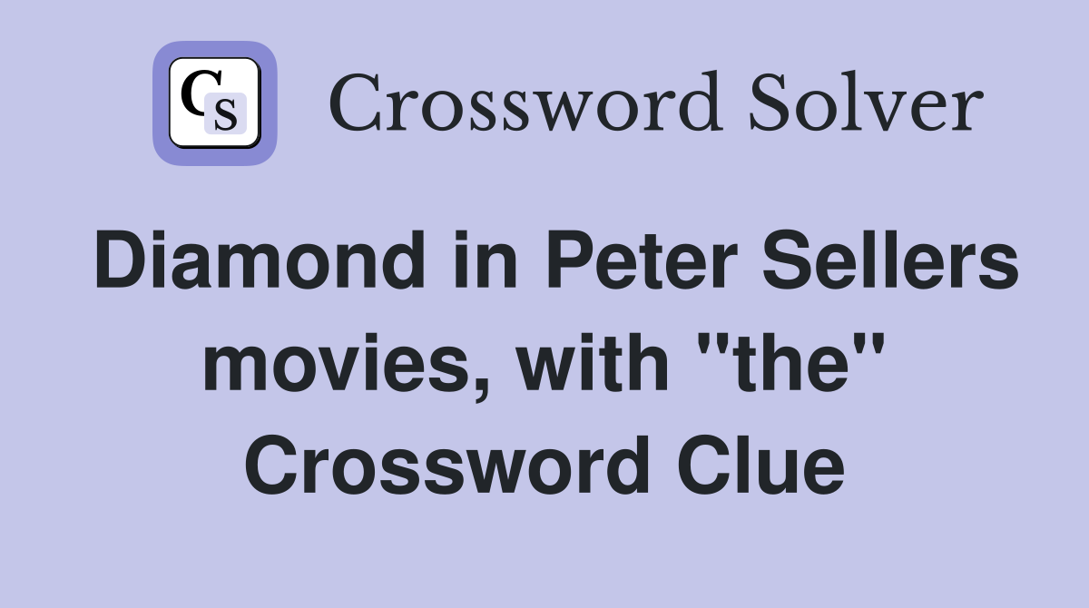 Diamond in Peter Sellers movies, with "the" Crossword Clue