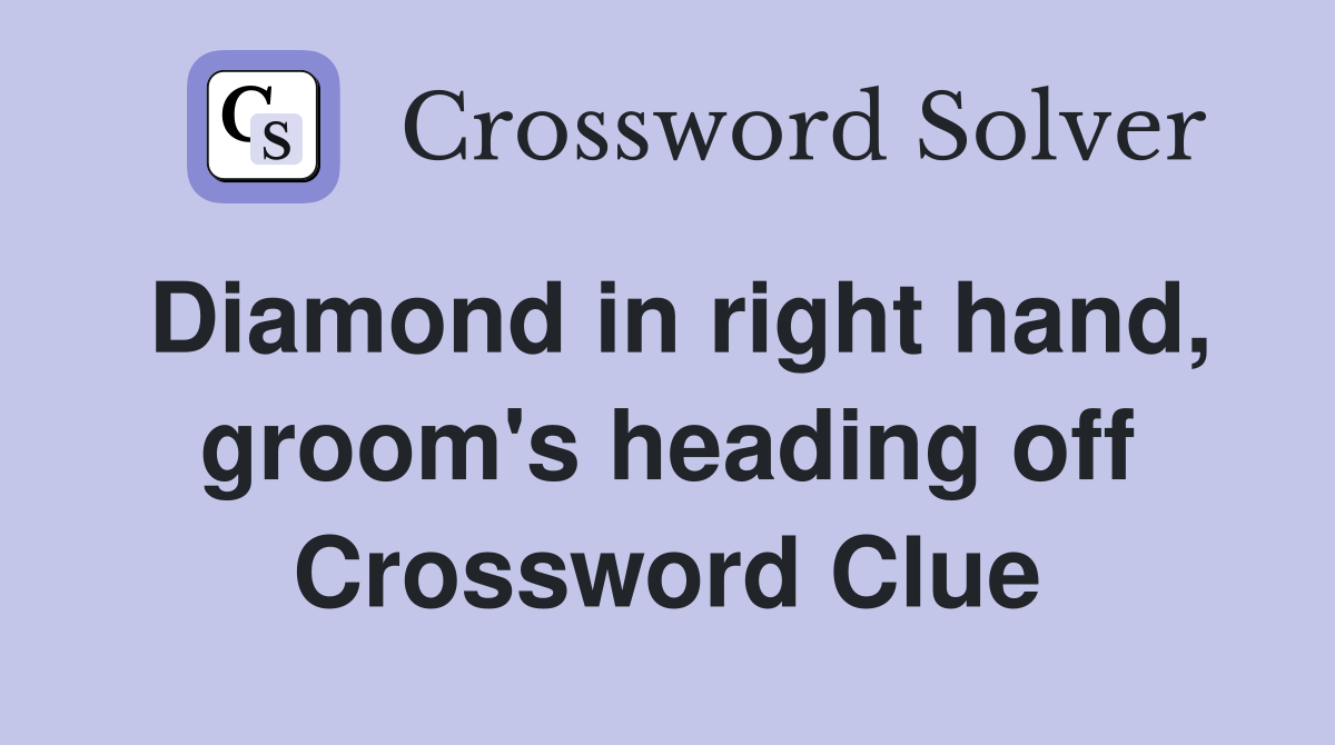 Diamond in right hand, groom's heading off Crossword Clue