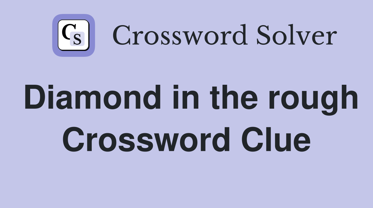 Diamond in the rough Crossword Clue
