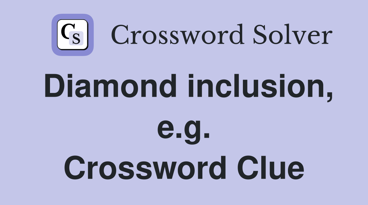Diamond inclusion, e.g. Crossword Clue