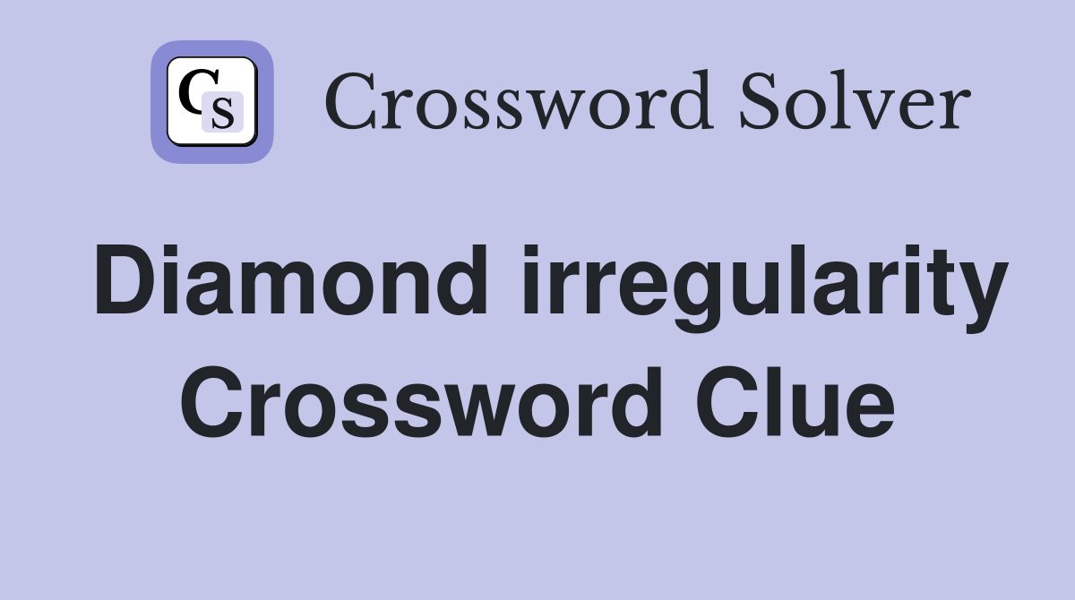 Diamond irregularity Crossword Clue