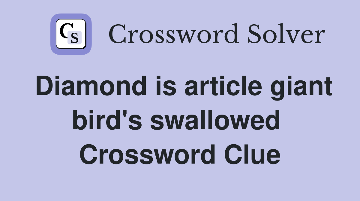Diamond is article giant bird's swallowed  Crossword Clue