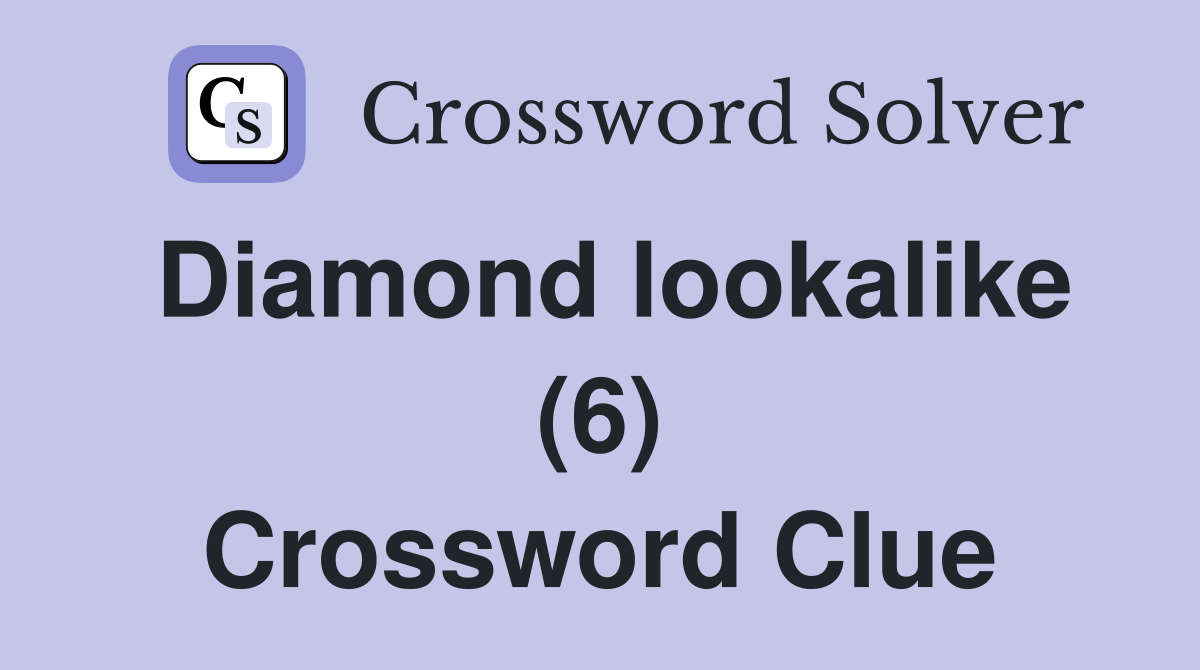 Diamond lookalike (6) Crossword Clue
