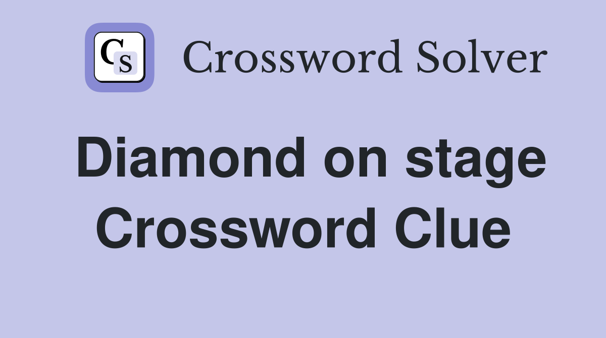 Diamond on stage Crossword Clue