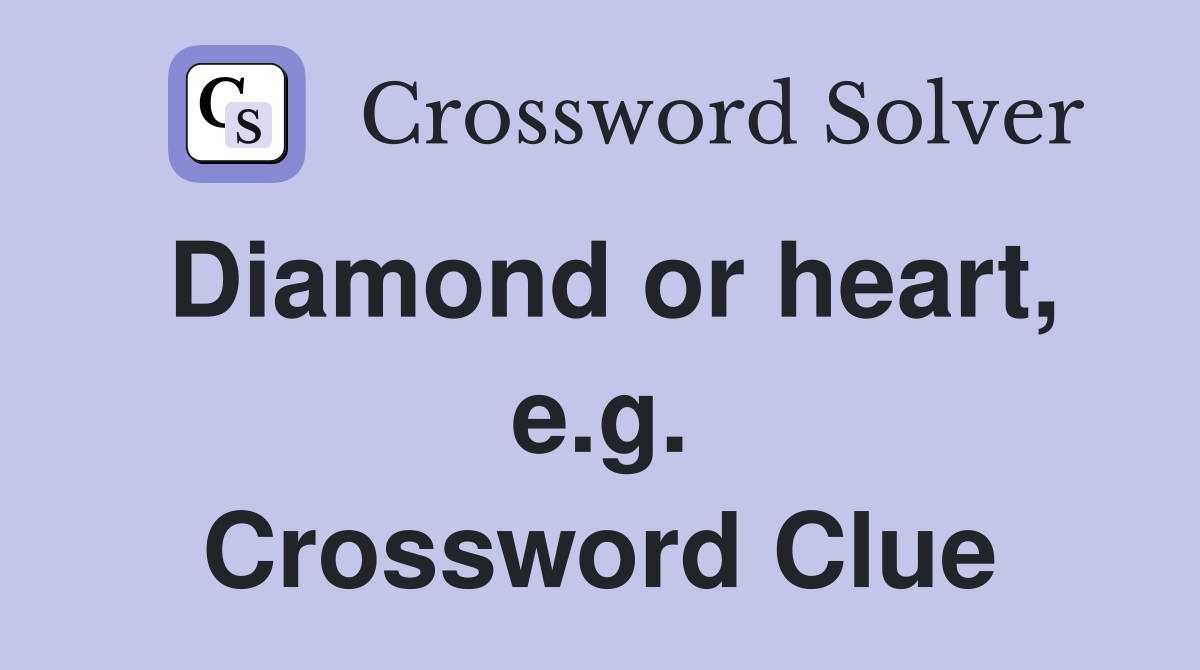 Diamond or heart, e.g. Crossword Clue