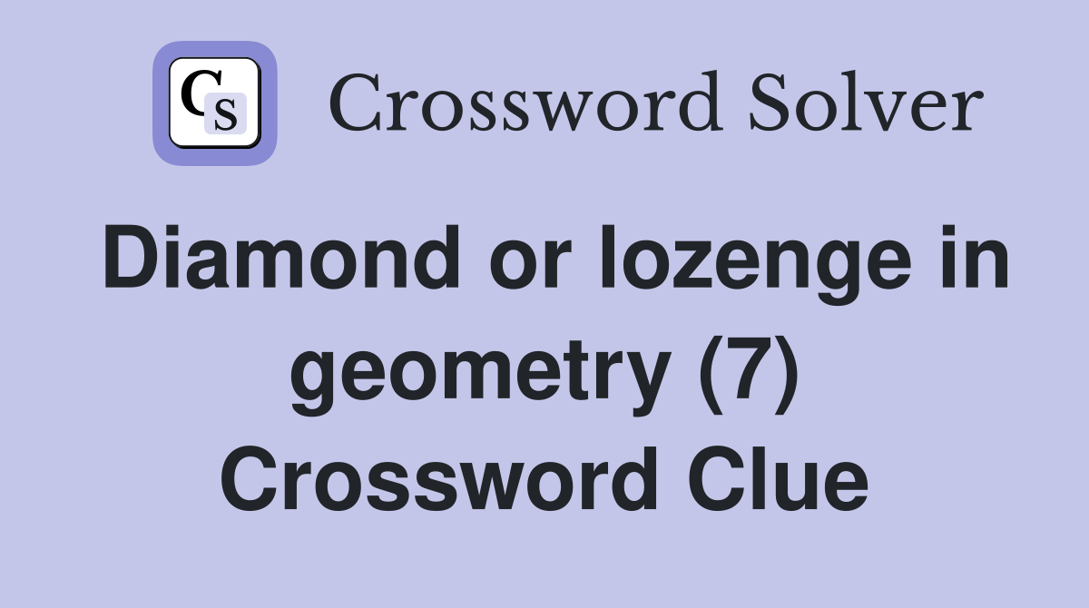 Diamond or lozenge in geometry (7) Crossword Clue