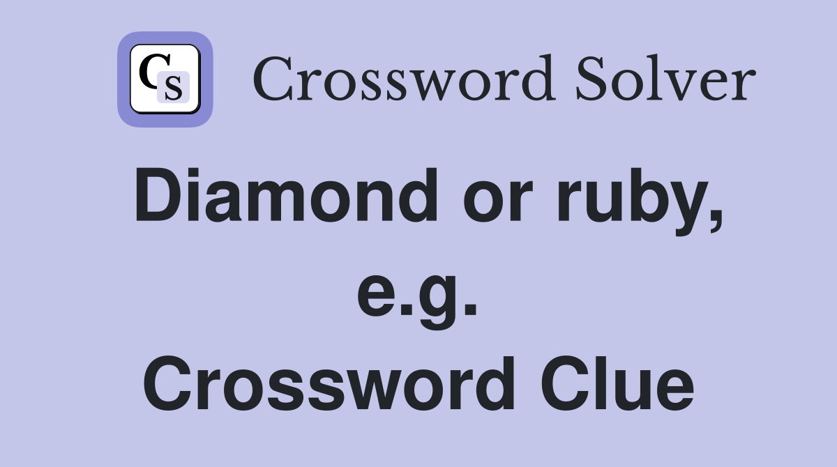 Diamond or ruby, e.g. Crossword Clue