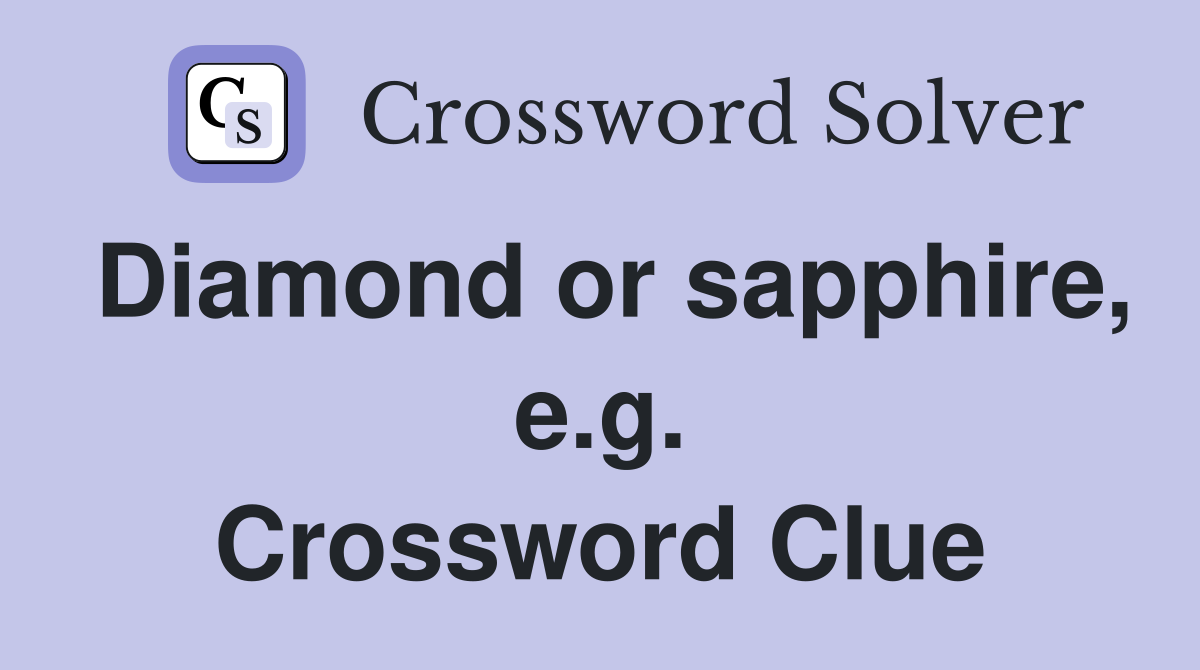 Diamond or sapphire, e.g. Crossword Clue
