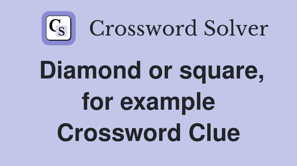 Diamond or square, for example Crossword Clue