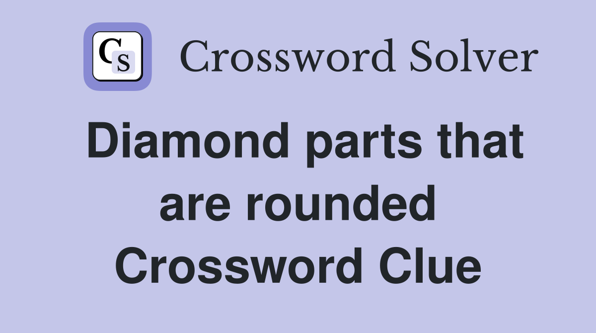 Diamond parts that are rounded Crossword Clue