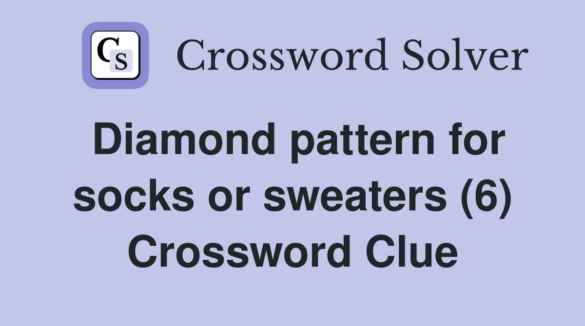 Diamond pattern for socks or sweaters (6) Crossword Clue