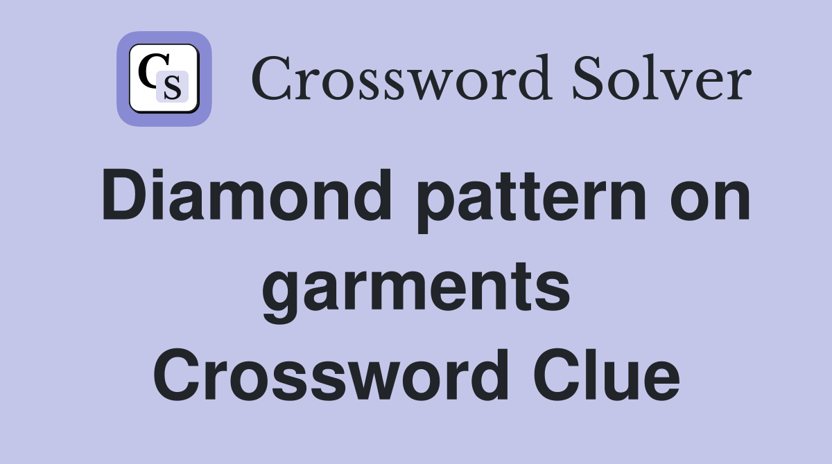 Diamond pattern on garments Crossword Clue