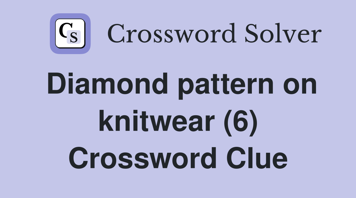 Diamond pattern on knitwear (6) Crossword Clue