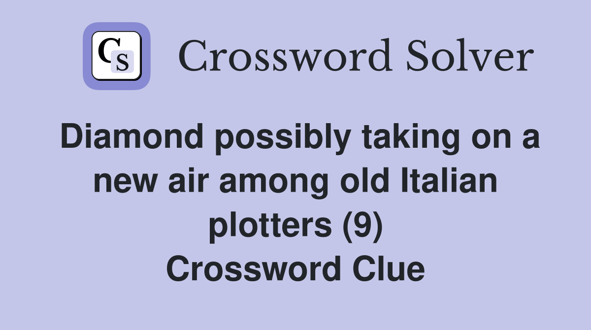 Diamond possibly taking on a new air among old Italian plotters (9) Crossword Clue