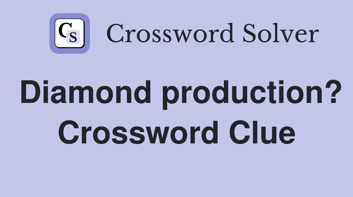 Diamond production? Crossword Clue
