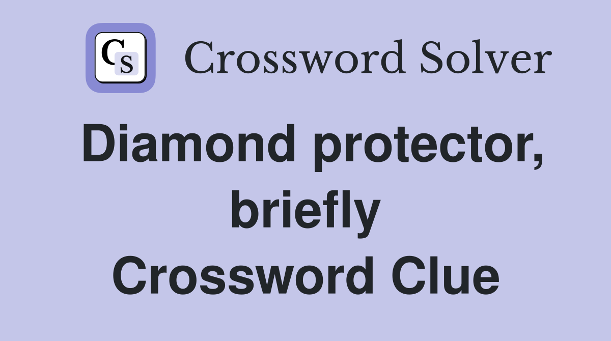 Diamond protector, briefly Crossword Clue