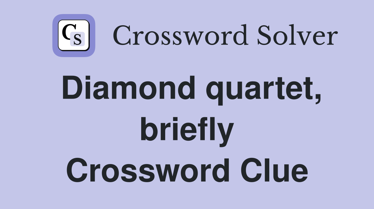 Diamond quartet, briefly Crossword Clue