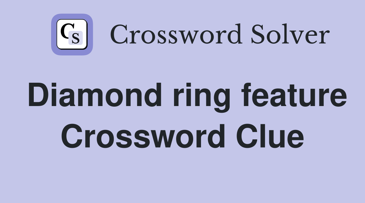 Diamond ring feature Crossword Clue