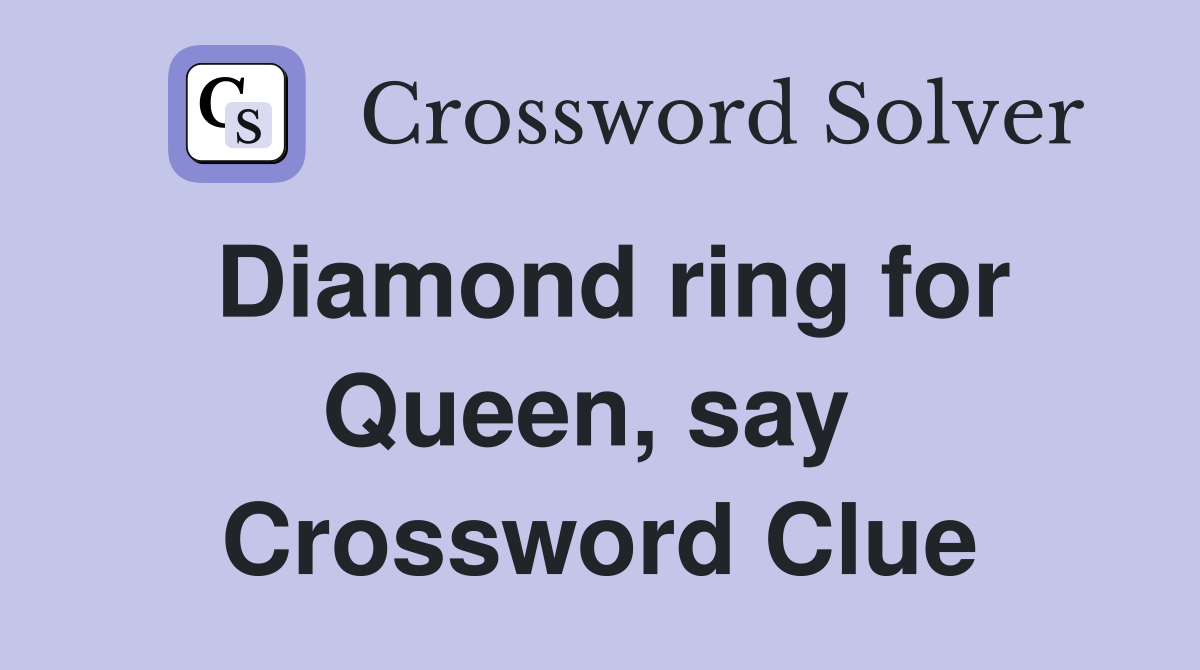 Diamond ring for Queen, say  Crossword Clue