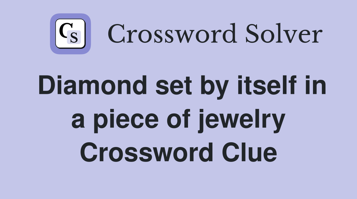 Diamond set by itself in a piece of jewelry Crossword Clue
