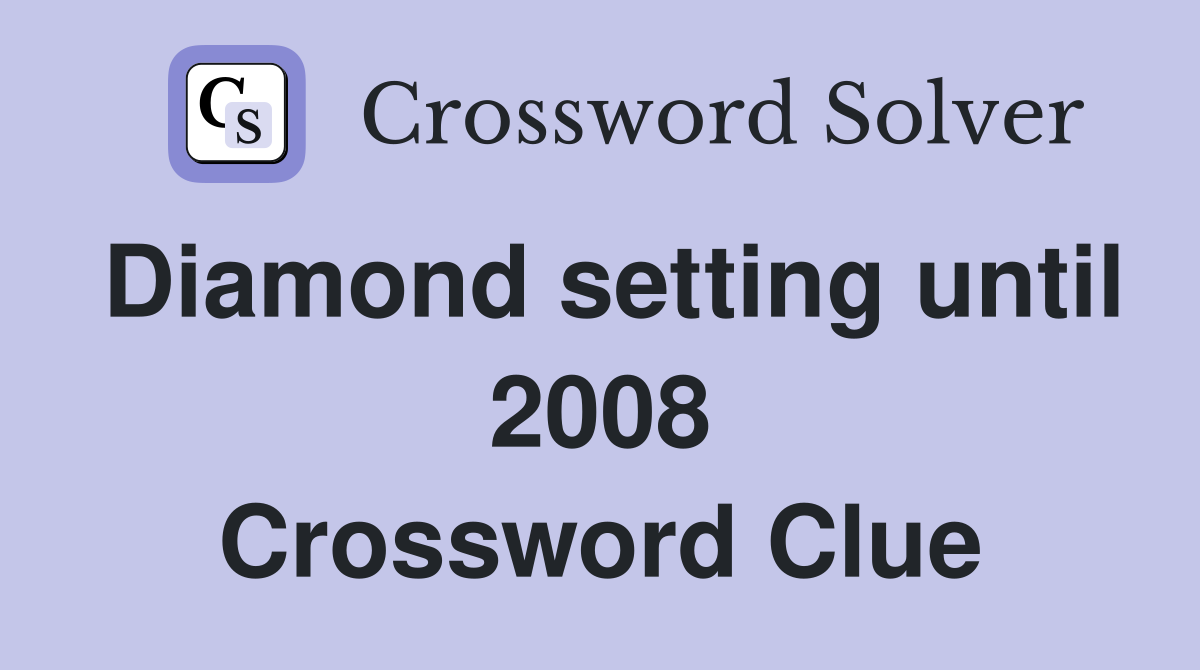 Diamond setting until 2008 Crossword Clue