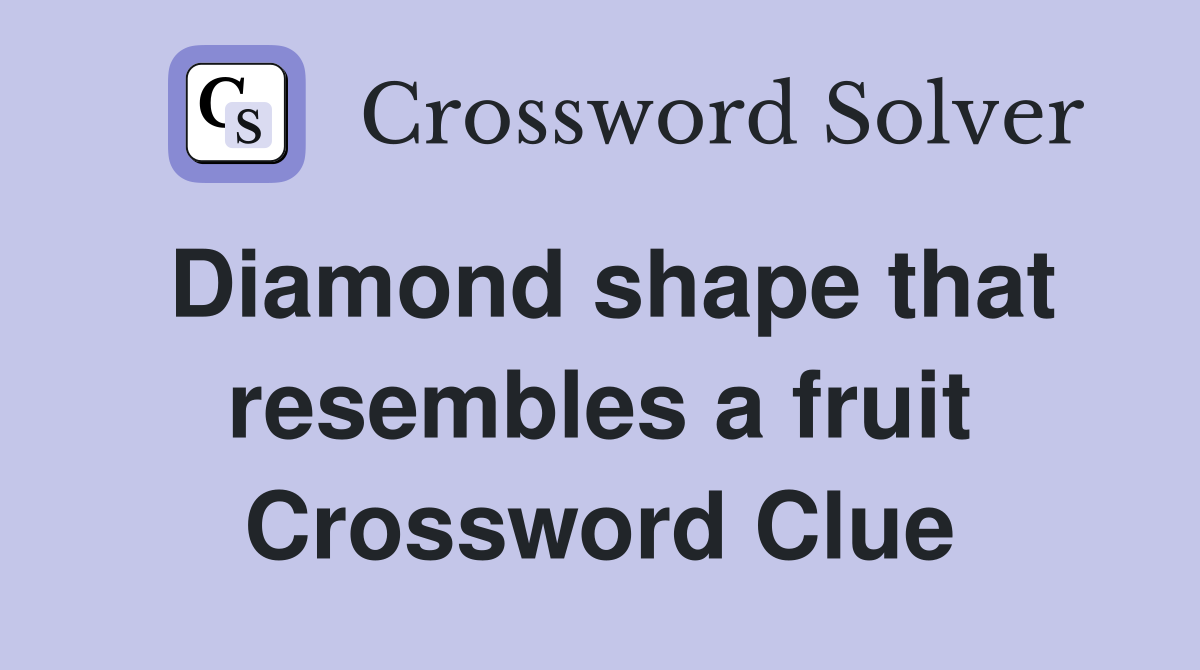 Diamond shape that resembles a fruit Crossword Clue