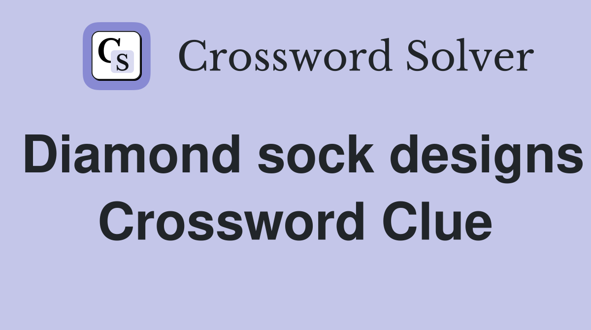 Diamond sock designs Crossword Clue