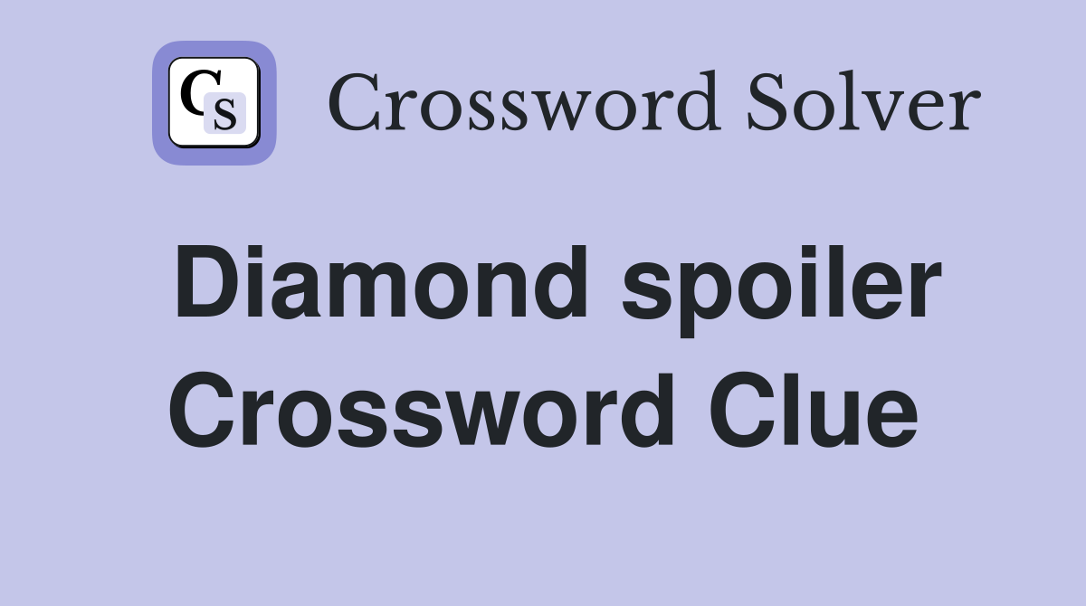 Diamond spoiler Crossword Clue