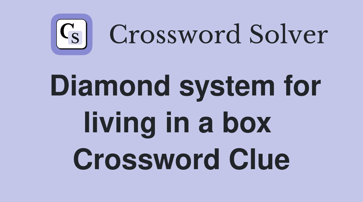 Diamond system for living in a box  Crossword Clue
