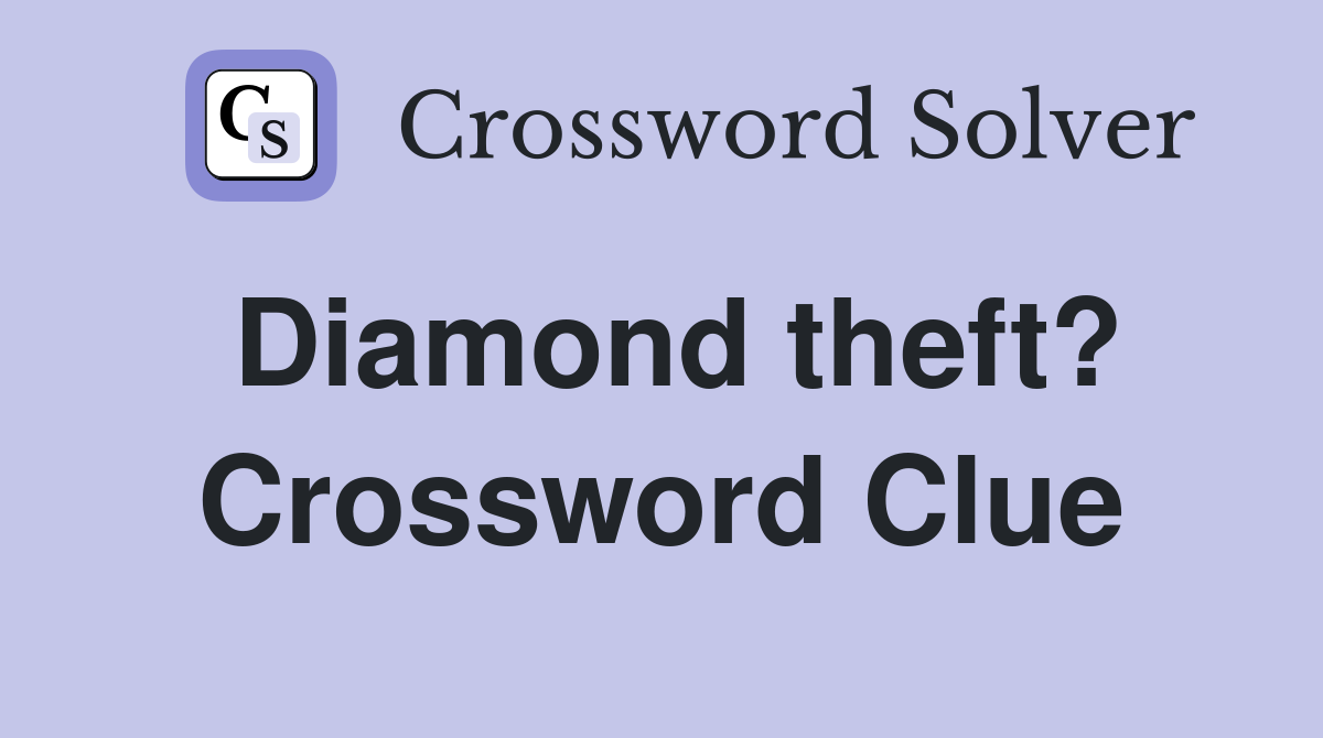 Diamond theft? Crossword Clue