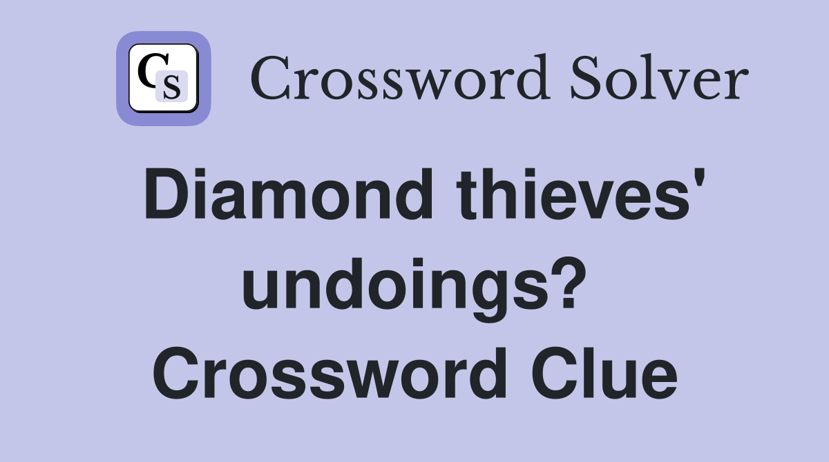 Diamond thieves' undoings? Crossword Clue