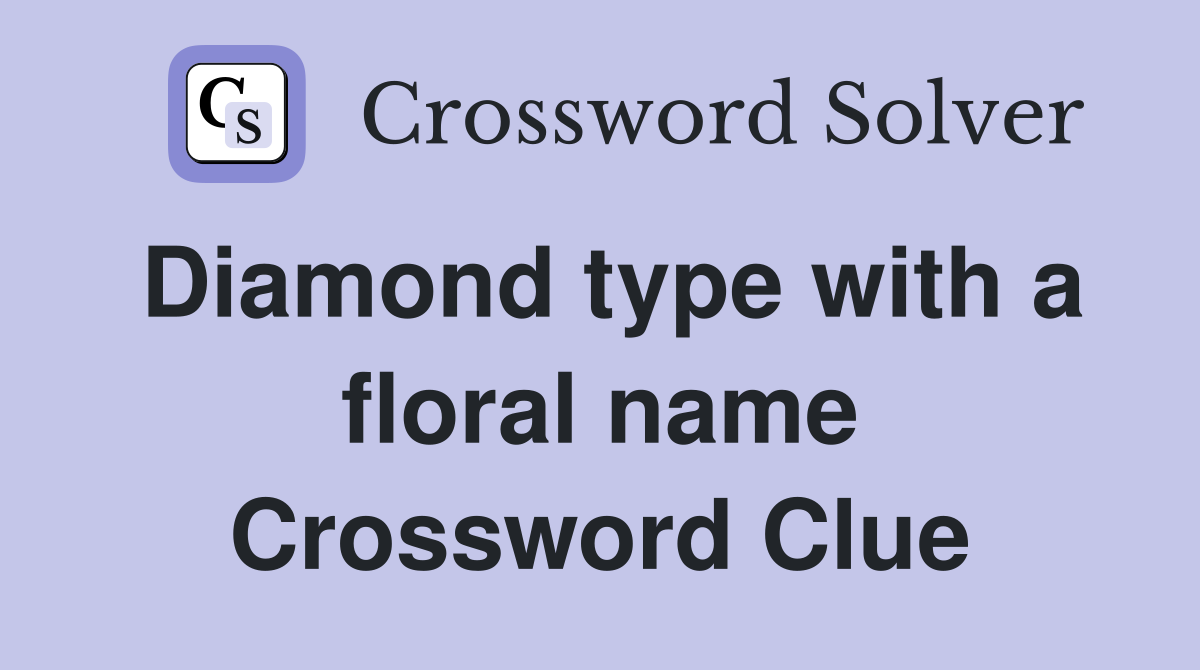 Diamond type with a floral name Crossword Clue