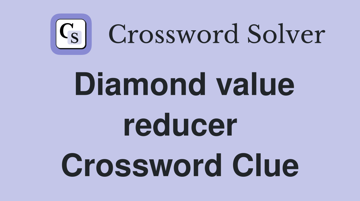 Diamond value reducer Crossword Clue