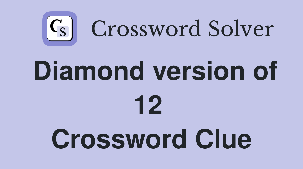 Diamond version of 12  Crossword Clue