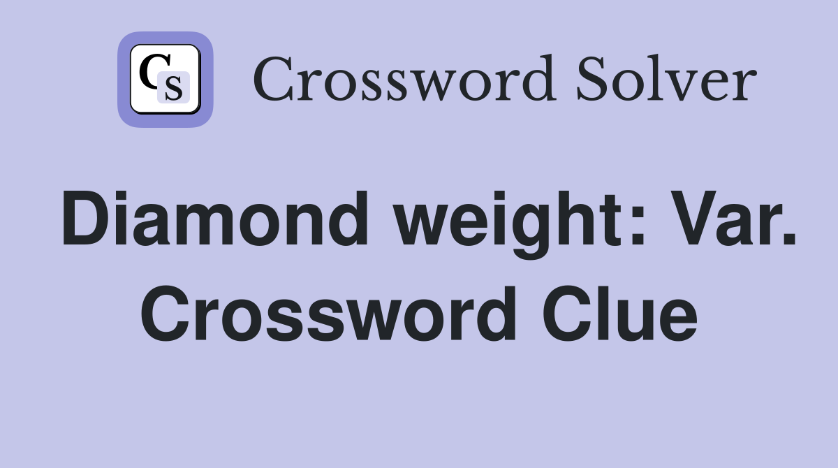 Diamond weight: Var. Crossword Clue