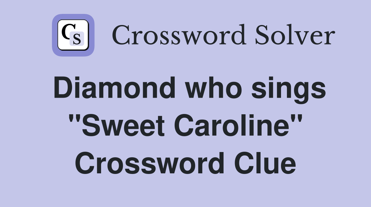 Diamond who sings "Sweet Caroline" Crossword Clue