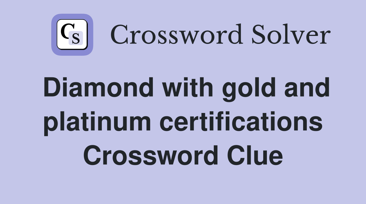 Diamond with gold and platinum certifications Crossword Clue